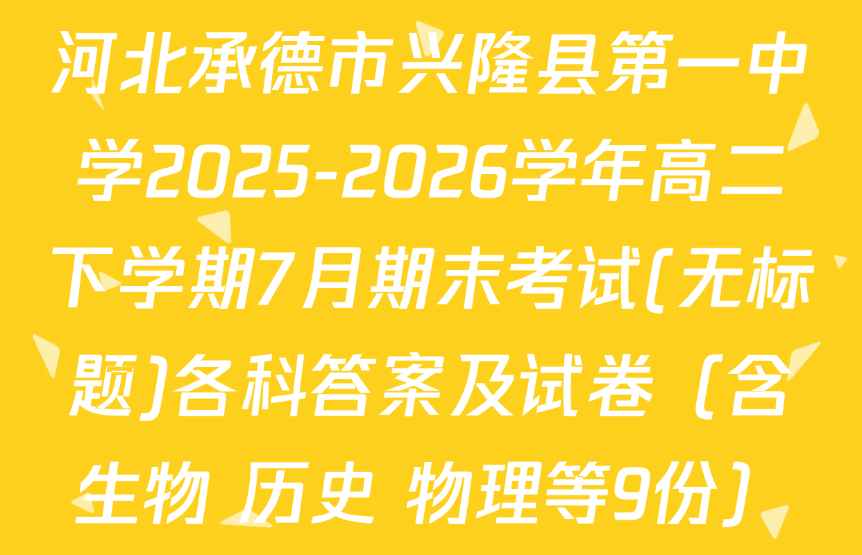 河北承德市兴隆县第一中学2025-2026学年高二下学期7月期末考试(无标题)各科答案及试卷（含生物 历史 物理等9份）