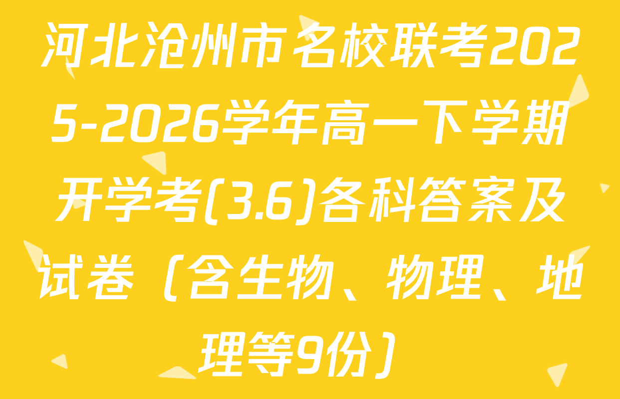 河北沧州市名校联考2025-2026学年高一下学期开学考(3.6)各科答案及试卷（含生物、物理、地理等9份）