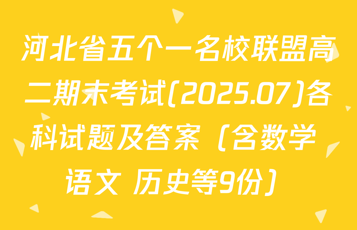 河北省五个一名校联盟高二期末考试(2025.07)各科试题及答案（含数学 语文 历史等9份）