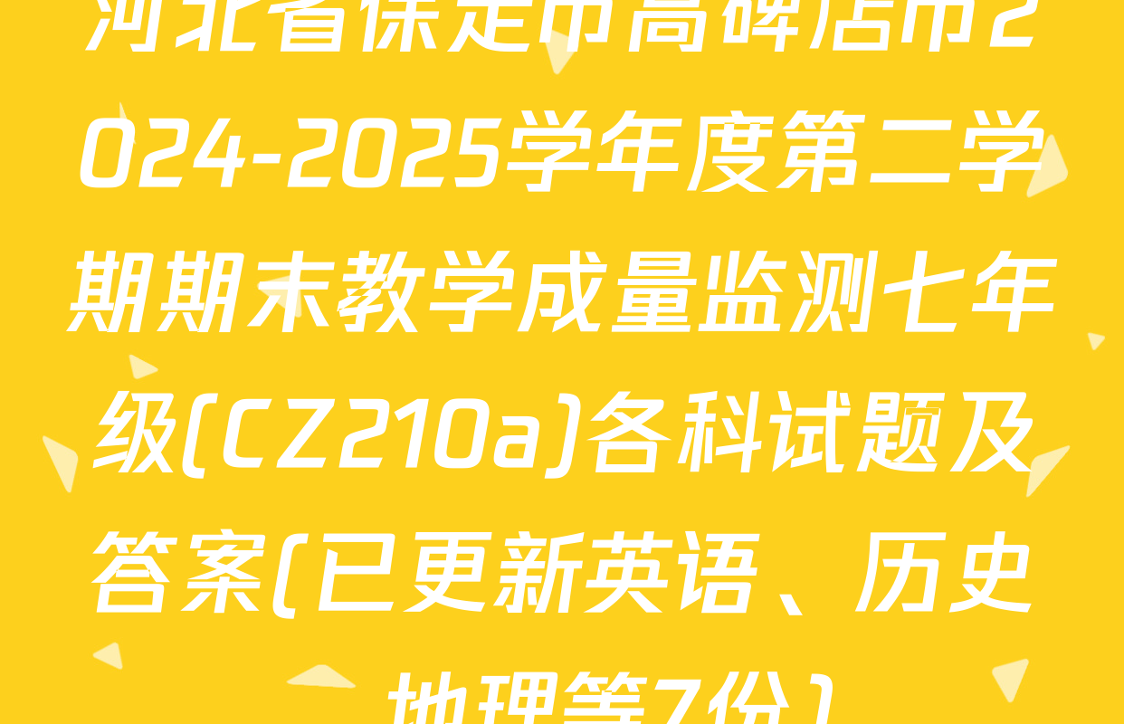 河北省保定市高碑店市2024-2025学年度第二学期期末教学成量监测七年级(CZ210a)各科试题及答案(已更新英语、历史、地理等7份)