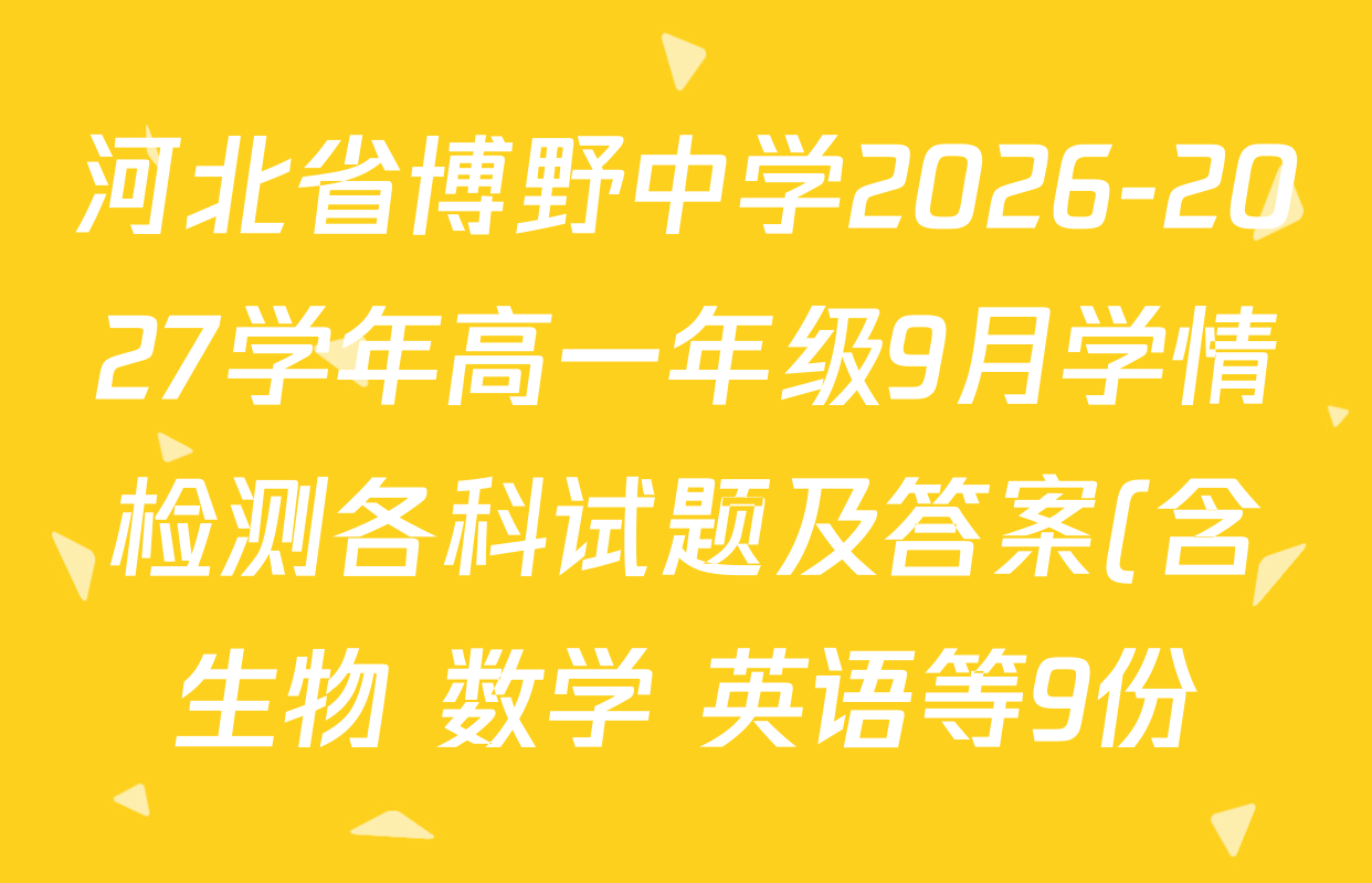 河北省博野中学2026-2027学年高一年级9月学情检测各科试题及答案(含生物 数学 英语等9份) 河北省博野中学2026-2027学年高一年级9月学情检测各科试题及答案(含生物 数学 英语等9份)