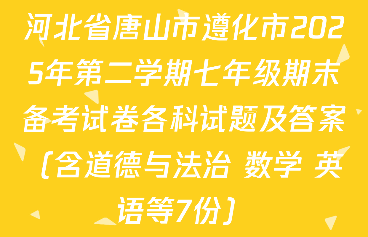 河北省唐山市遵化市2025年第二学期七年级期末备考试卷各科试题及答案（含道德与法治 数学 英语等7份）