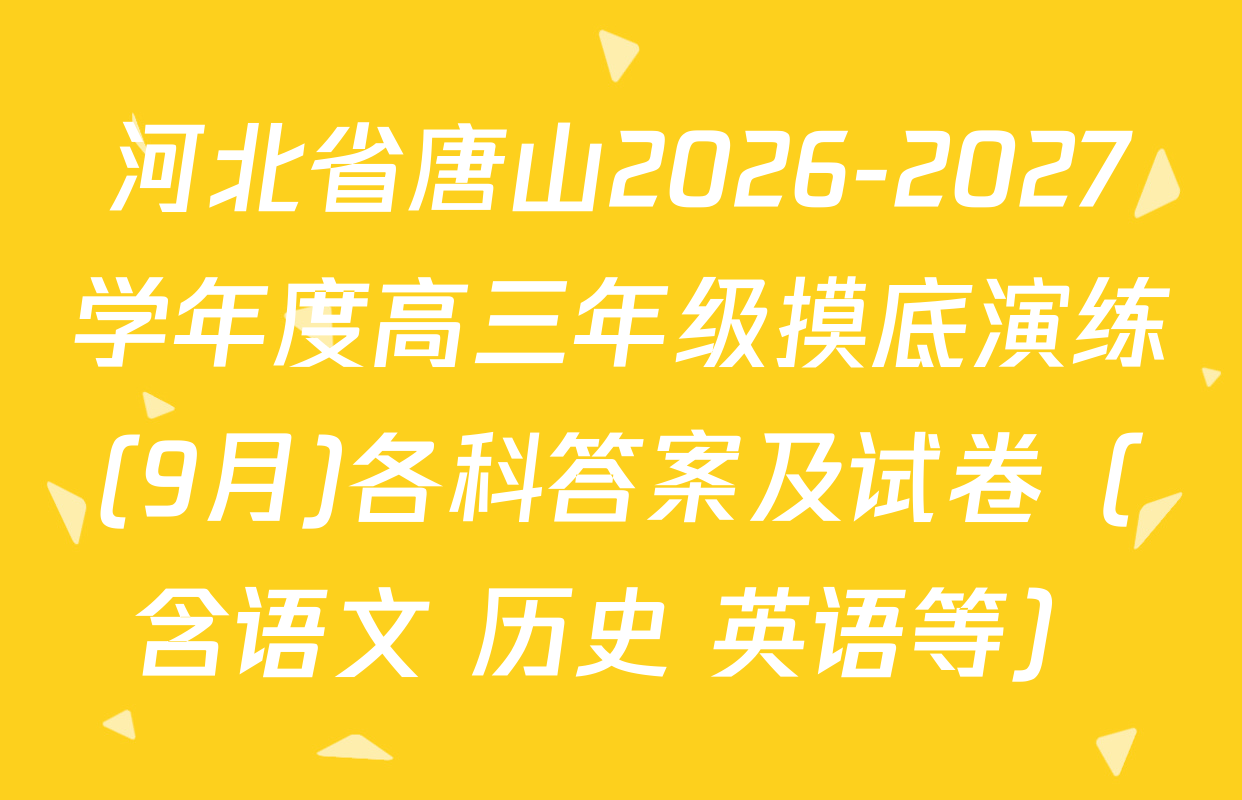 河北省唐山2026-2027学年度高三年级摸底演练(9月)各科答案及试卷（含语文 历史 英语等）