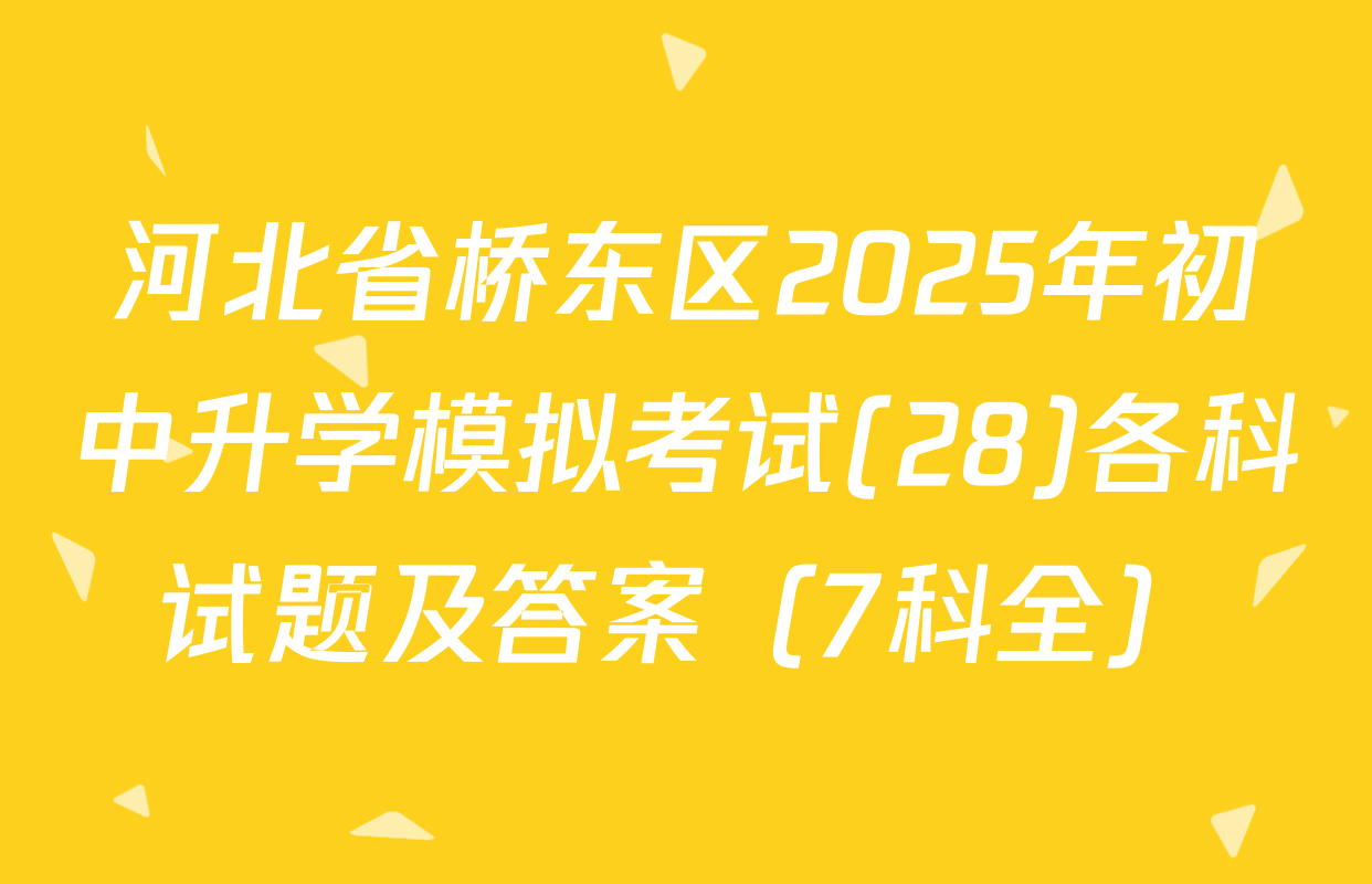 河北省桥东区2025年初中升学模拟考试(28)各科试题及答案（7科全）