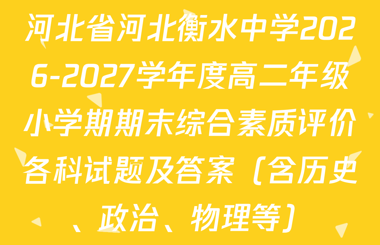 河北省河北衡水中学2026-2027学年度高二年级小学期期末综合素质评价各科试题及答案（含历史、政治、物理等）