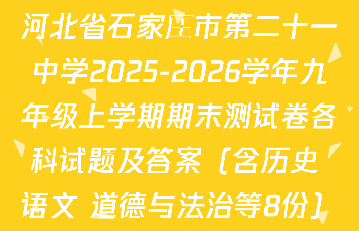 河北省石家庄市第二十一中学2025-2026学年九年级上学期期末测试卷各科试题及答案（含历史 语文 道德与法治等8份）
