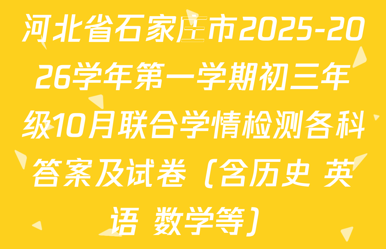 河北省石家庄市2025-2026学年第一学期初三年级10月联合学情检测各科答案及试卷（含历史 英语 数学等）