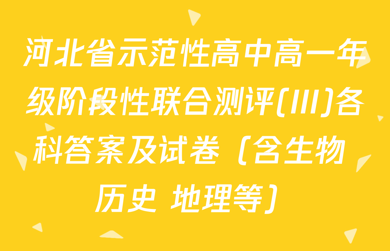 河北省示范性高中高一年级阶段性联合测评(III)各科答案及试卷（含生物 历史 地理等）