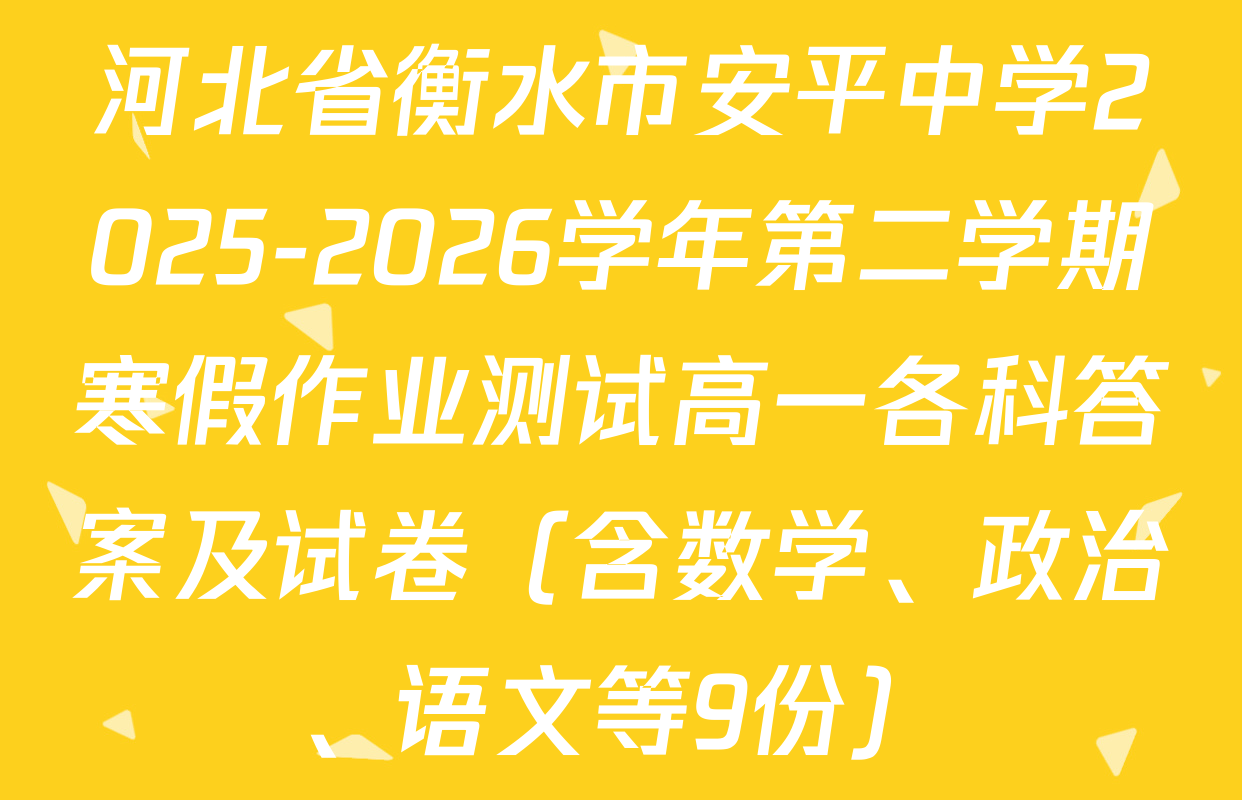 河北省衡水市安平中学2025-2026学年第二学期寒假作业测试高一各科答案及试卷（含数学、政治、语文等9份）