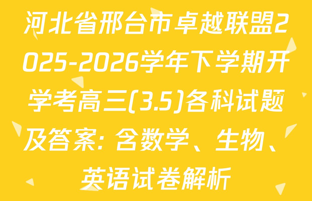 河北省邢台市卓越联盟2025-2026学年下学期开学考高三(3.5)各科试题及答案: 含数学、生物、英语试卷解析