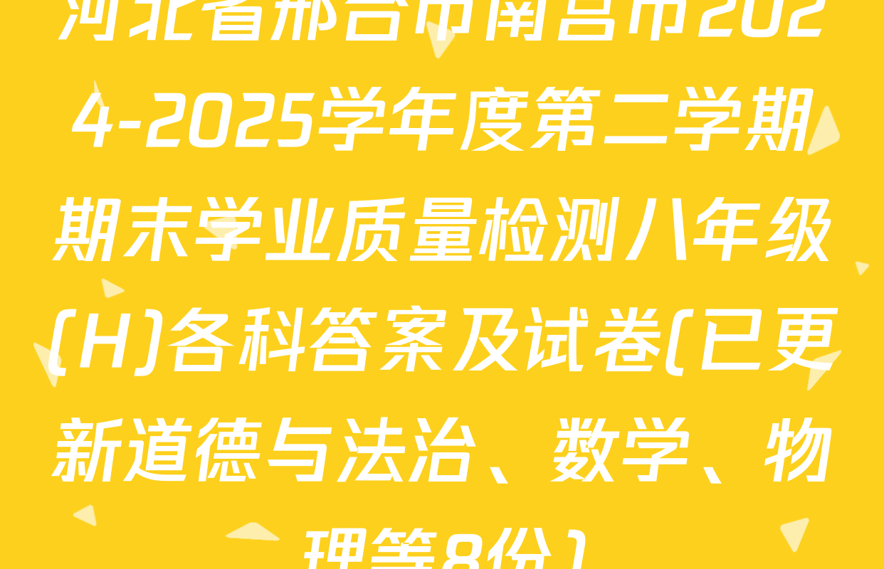 河北省邢台市南宫市2024-2025学年度第二学期期末学业质量检测八年级(H)各科答案及试卷(已更新道德与法治、数学、物理等8份)