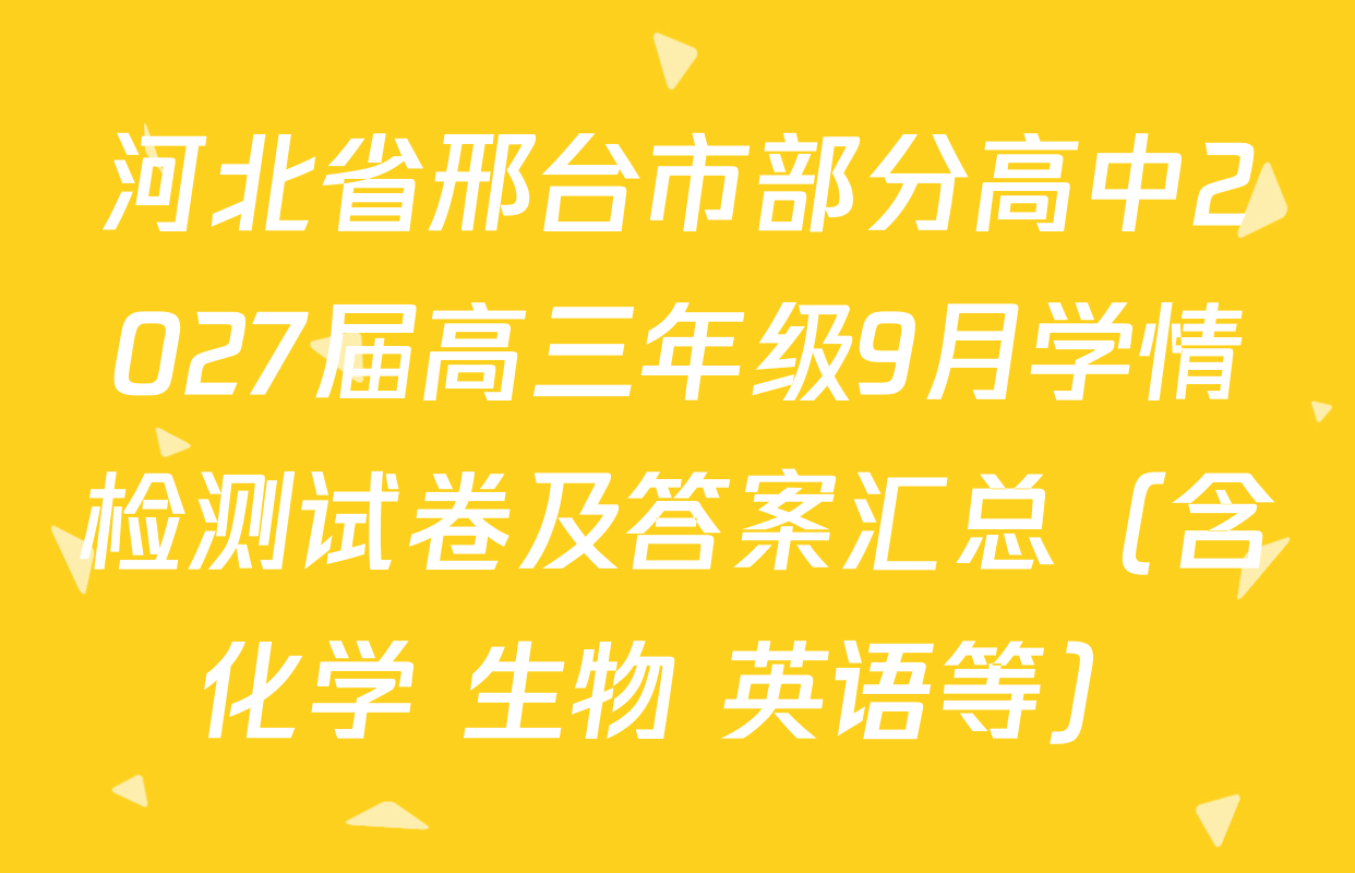 河北省邢台市部分高中2027届高三年级9月学情检测试卷及答案汇总（含化学 生物 英语等）
