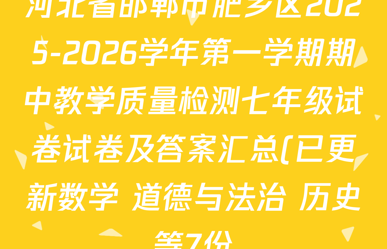 河北省邯郸市肥乡区2025-2026学年第一学期期中教学质量检测七年级试卷试卷及答案汇总(已更新数学 道德与法治 历史等7份) 河北省邯郸市肥乡区2025-2026学年第一学期期中教学质量检测七年级试卷试卷及答案汇总(已更新数学 道德与法治 历史等7份)