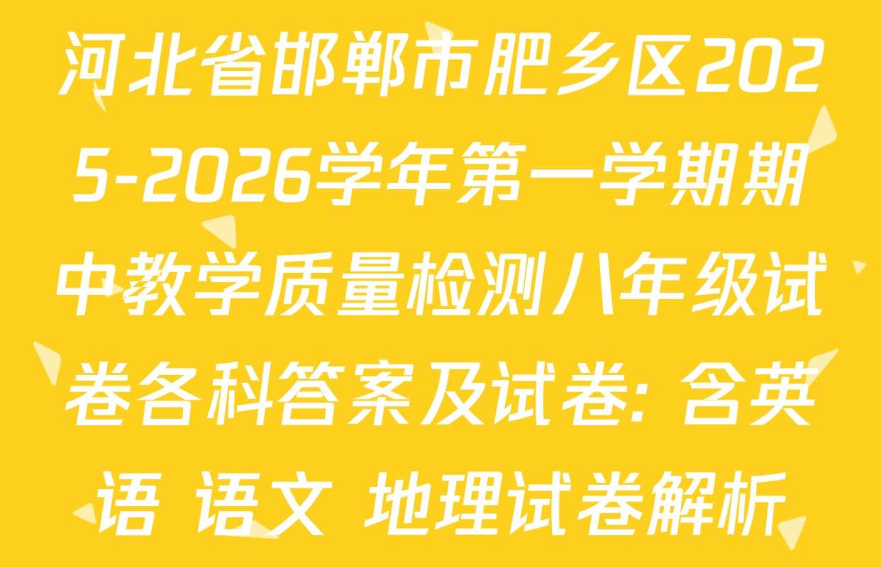 河北省邯郸市肥乡区2025-2026学年第一学期期中教学质量检测八年级试卷各科答案及试卷: 含英语 语文 地理试卷解析