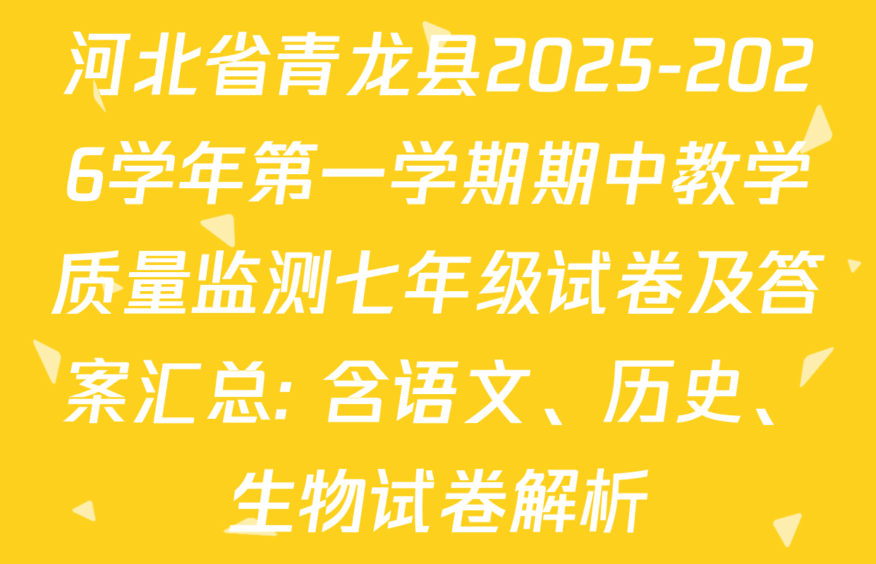 河北省青龙县2025-2026学年第一学期期中教学质量监测七年级试卷及答案汇总: 含语文、历史、生物试卷解析