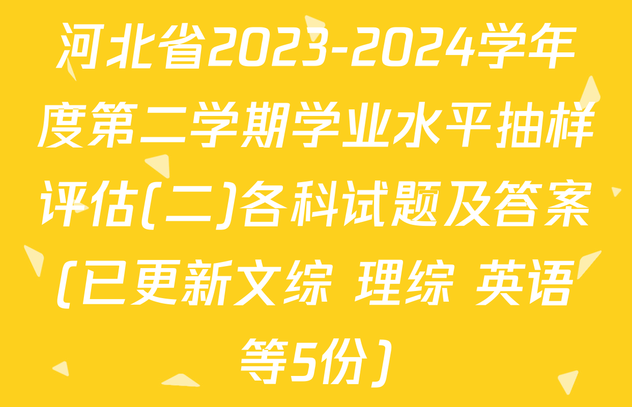 河北省2023-2024学年度第二学期学业水平抽样评估(二)各科试题及答案(已更新文综 理综 英语等5份)