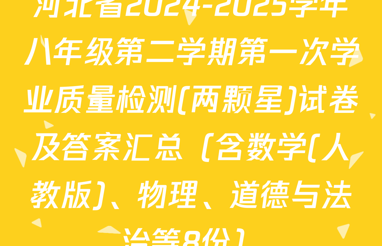 河北省2024-2025学年八年级第二学期第一次学业质量检测(两颗星)试卷及答案汇总（含数学(人教版)、物理、道德与法治等8份）