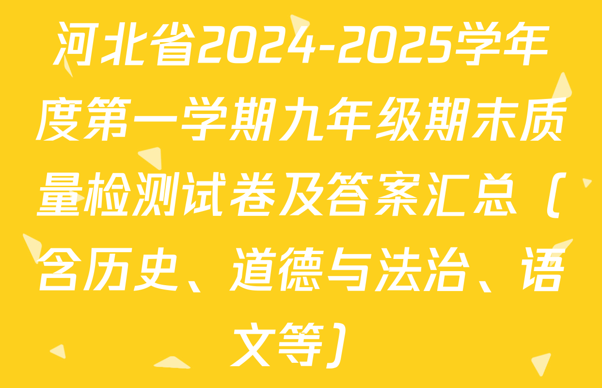 河北省2024-2025学年度第一学期九年级期末质量检测试卷及答案汇总（含历史、道德与法治、语文等）