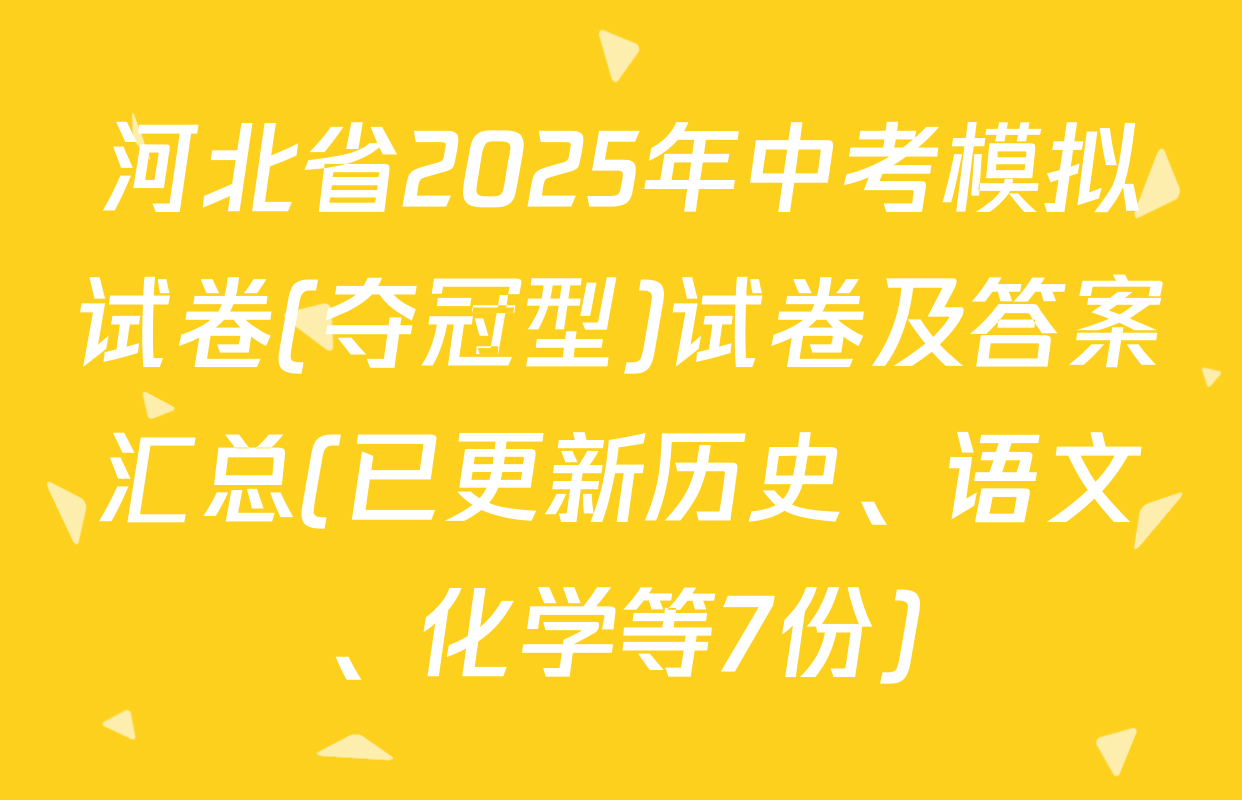 河北省2025年中考模拟试卷(夺冠型)试卷及答案汇总(已更新历史、语文、化学等7份)