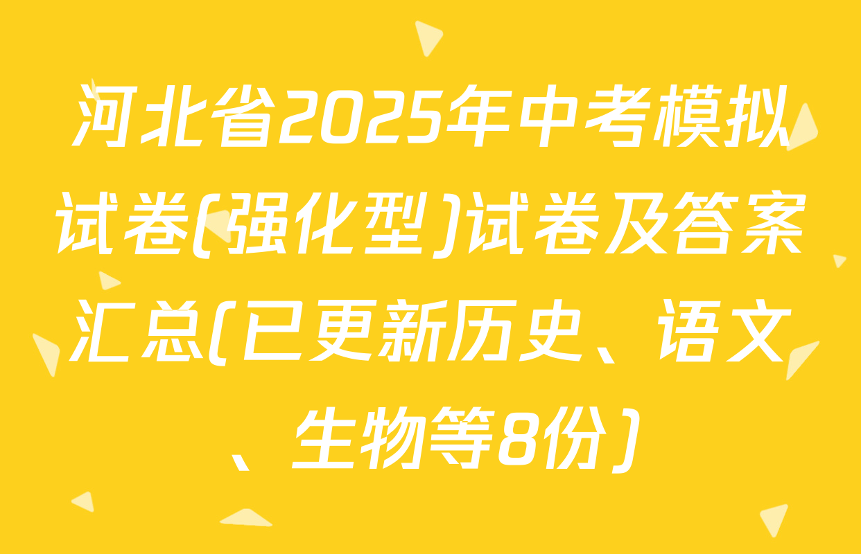 河北省2025年中考模拟试卷(强化型)试卷及答案汇总(已更新历史、语文、生物等8份)