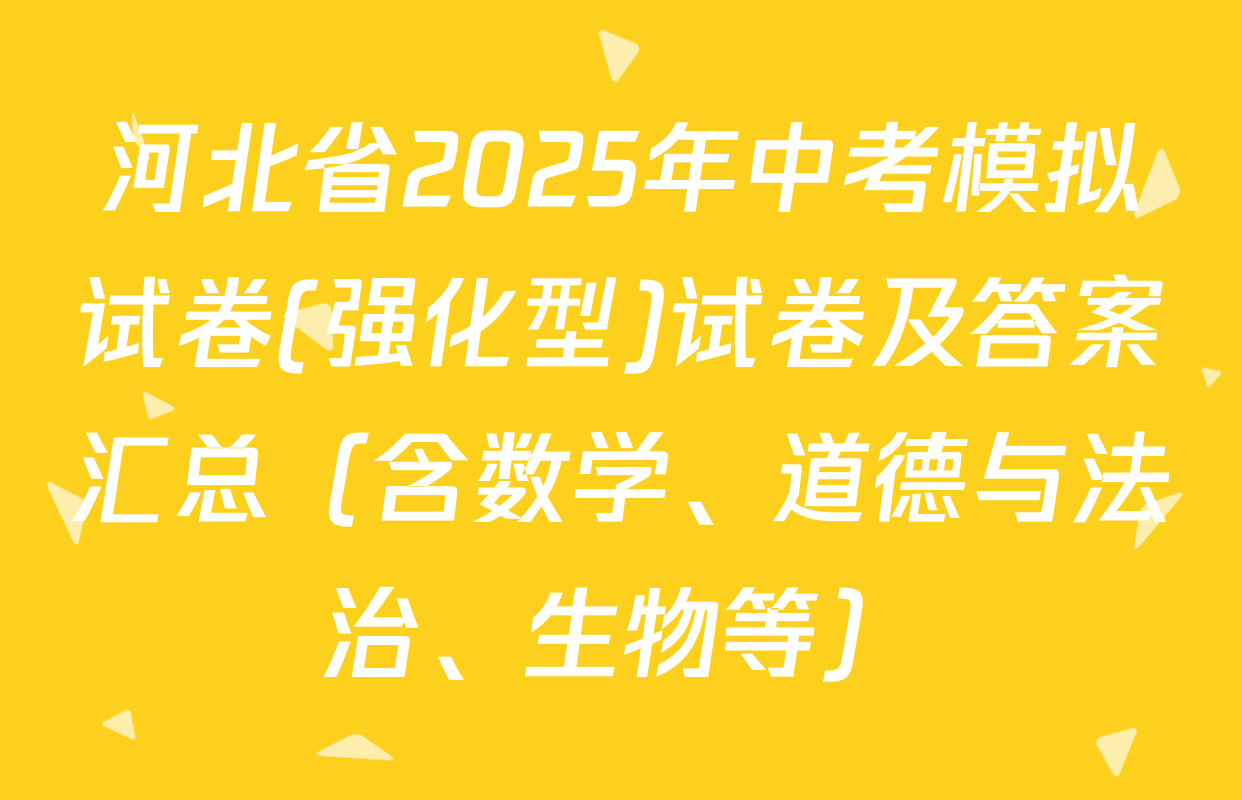 河北省2025年中考模拟试卷(强化型)试卷及答案汇总（含数学、道德与法治、生物等）