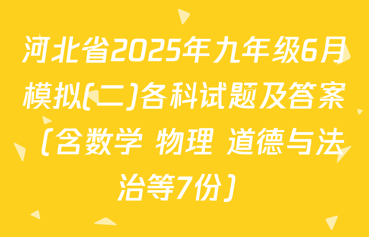 河北省2025年九年级6月模拟(二)各科试题及答案（含数学 物理 道德与法治等7份）