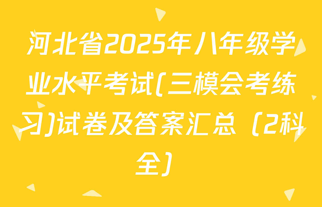 河北省2025年八年级学业水平考试(三模会考练习)试卷及答案汇总（2科全）