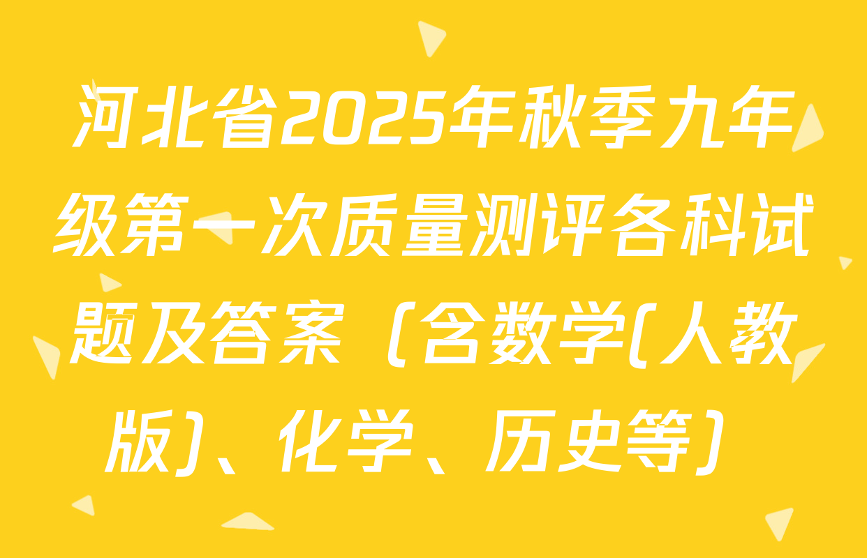 河北省2025年秋季九年级第一次质量测评各科试题及答案（含数学(人教版)、化学、历史等）