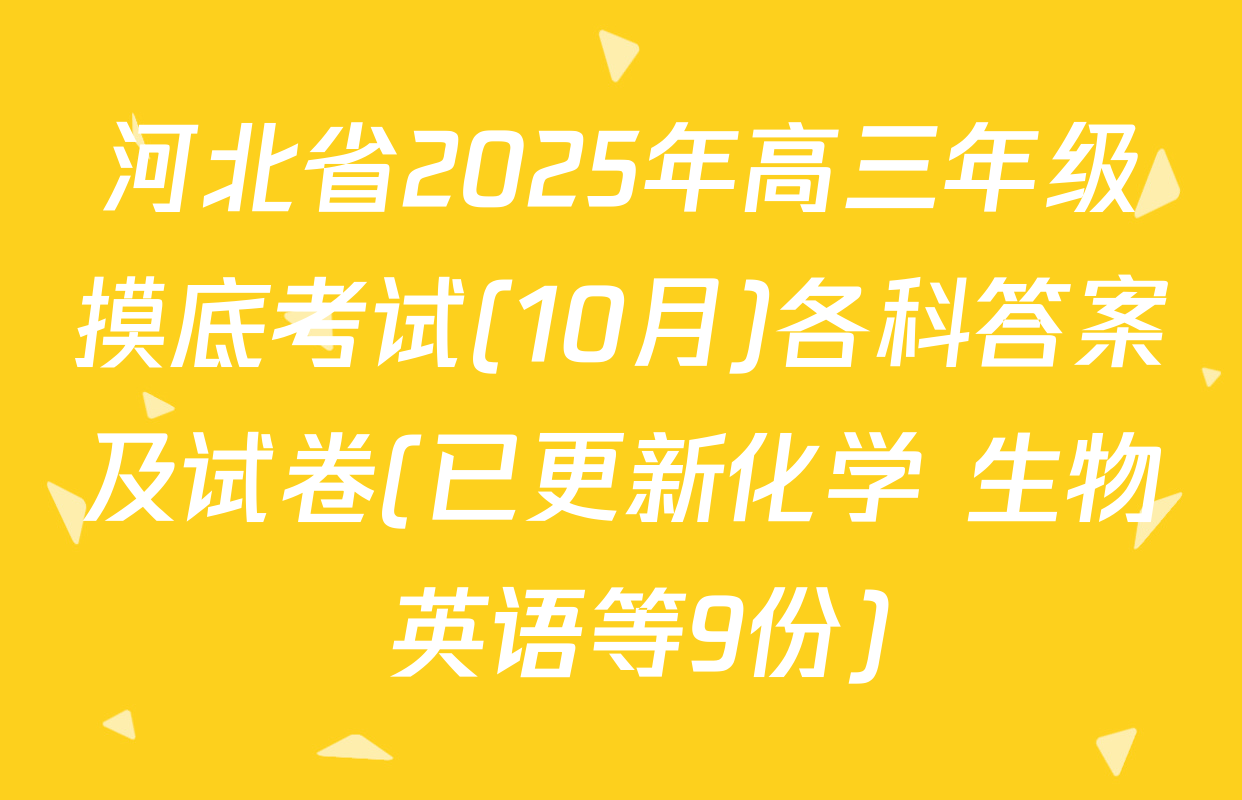 河北省2025年高三年级摸底考试(10月)各科答案及试卷(已更新化学 生物 英语等9份)