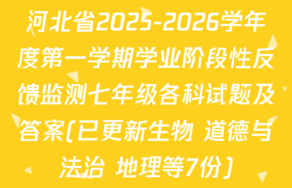 河北省2025-2026学年度第一学期学业阶段性反馈监测七年级各科试题及答案(已更新生物 道德与法治 地理等7份)