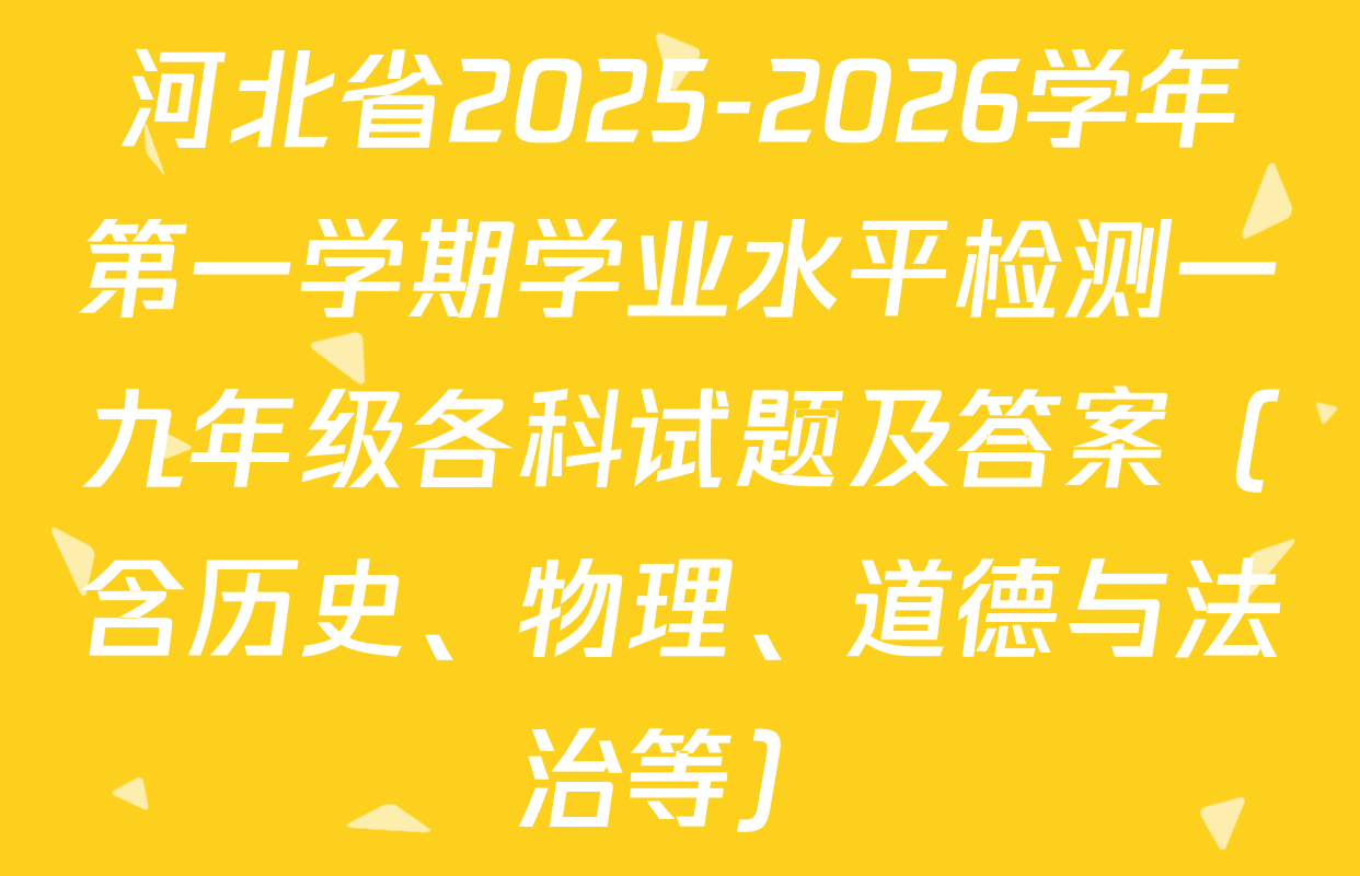 河北省2025-2026学年第一学期学业水平检测一九年级各科试题及答案（含历史、物理、道德与法治等）