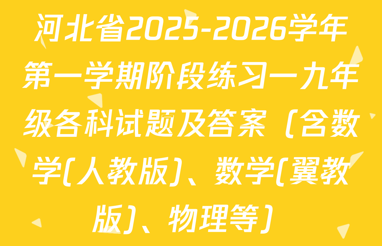河北省2025-2026学年第一学期阶段练习一九年级各科试题及答案（含数学(人教版)、数学(翼教版)、物理等）