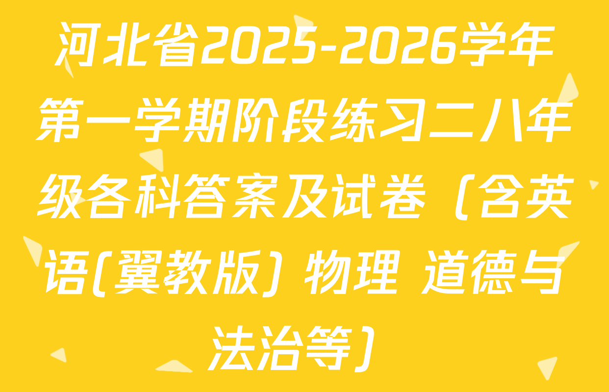 河北省2025-2026学年第一学期阶段练习二八年级各科答案及试卷（含英语(翼教版) 物理 道德与法治等）