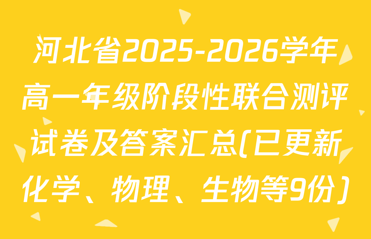 河北省2025-2026学年高一年级阶段性联合测评试卷及答案汇总(已更新化学、物理、生物等9份)