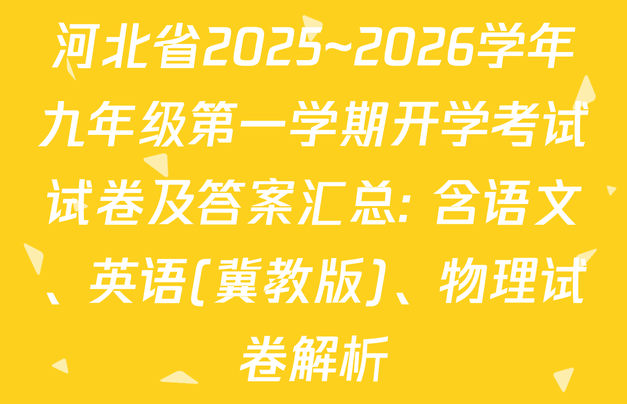 河北省2025~2026学年九年级第一学期开学考试试卷及答案汇总: 含语文、英语(冀教版)、物理试卷解析