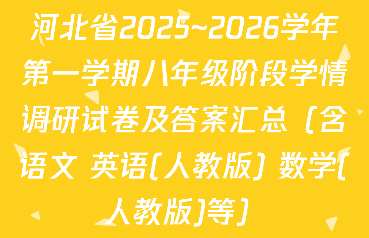 河北省2025~2026学年第一学期八年级阶段学情调研试卷及答案汇总（含语文 英语(人教版) 数学(人教版)等）