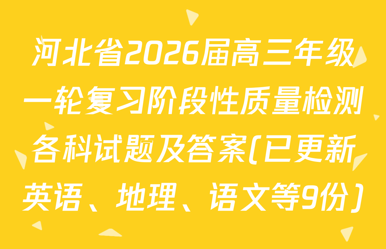 河北省2026届高三年级一轮复习阶段性质量检测各科试题及答案(已更新英语、地理、语文等9份)