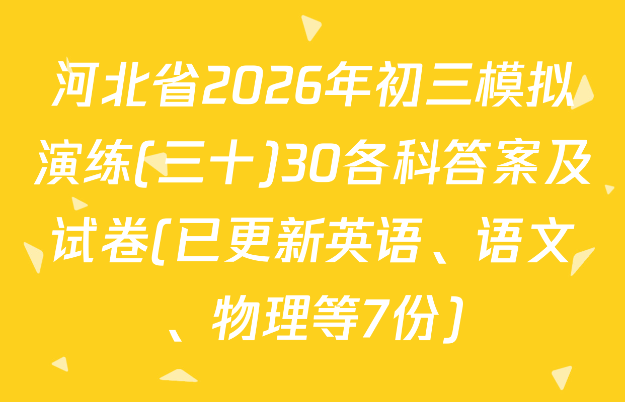 河北省2026年初三模拟演练(三十)30各科答案及试卷(已更新英语、语文、物理等7份)