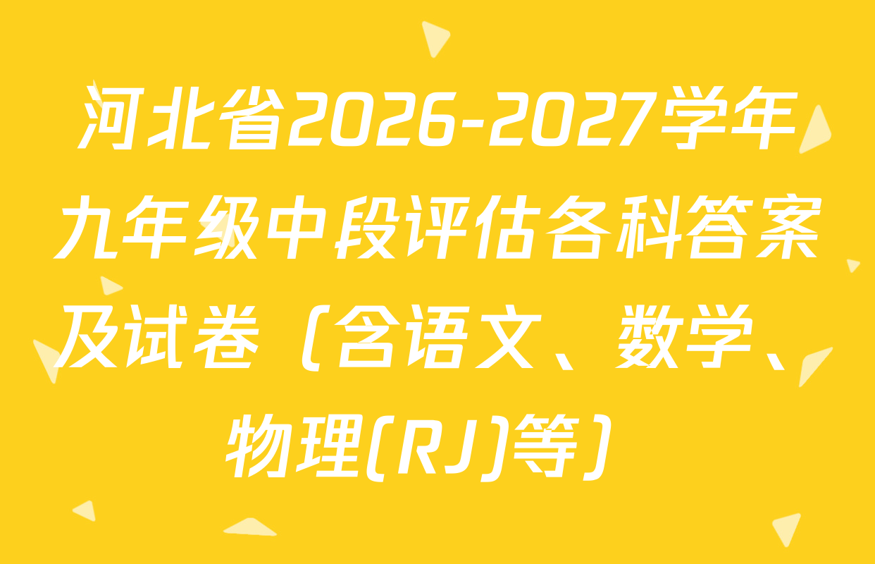 河北省2026-2027学年九年级中段评估各科答案及试卷（含语文、数学、物理(RJ)等）