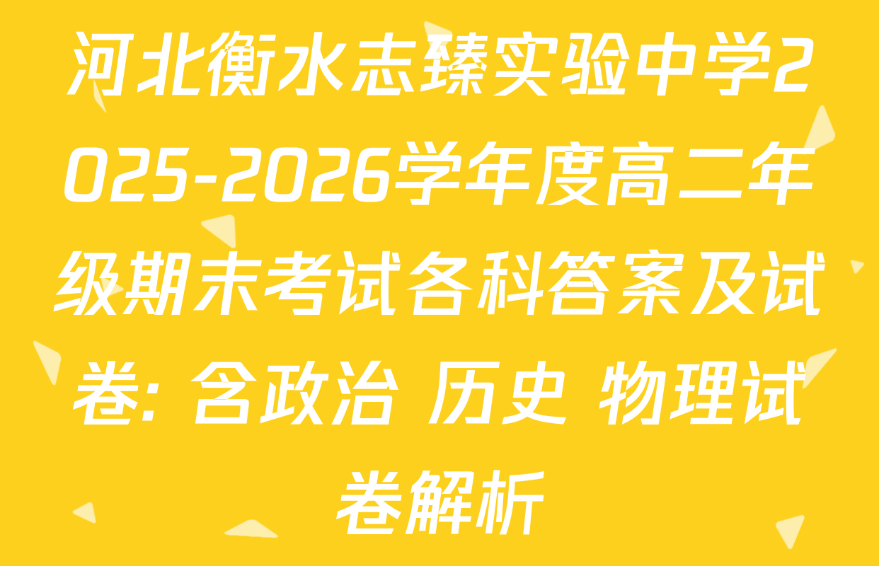 河北衡水志臻实验中学2025-2026学年度高二年级期末考试各科答案及试卷: 含政治 历史 物理试卷解析
