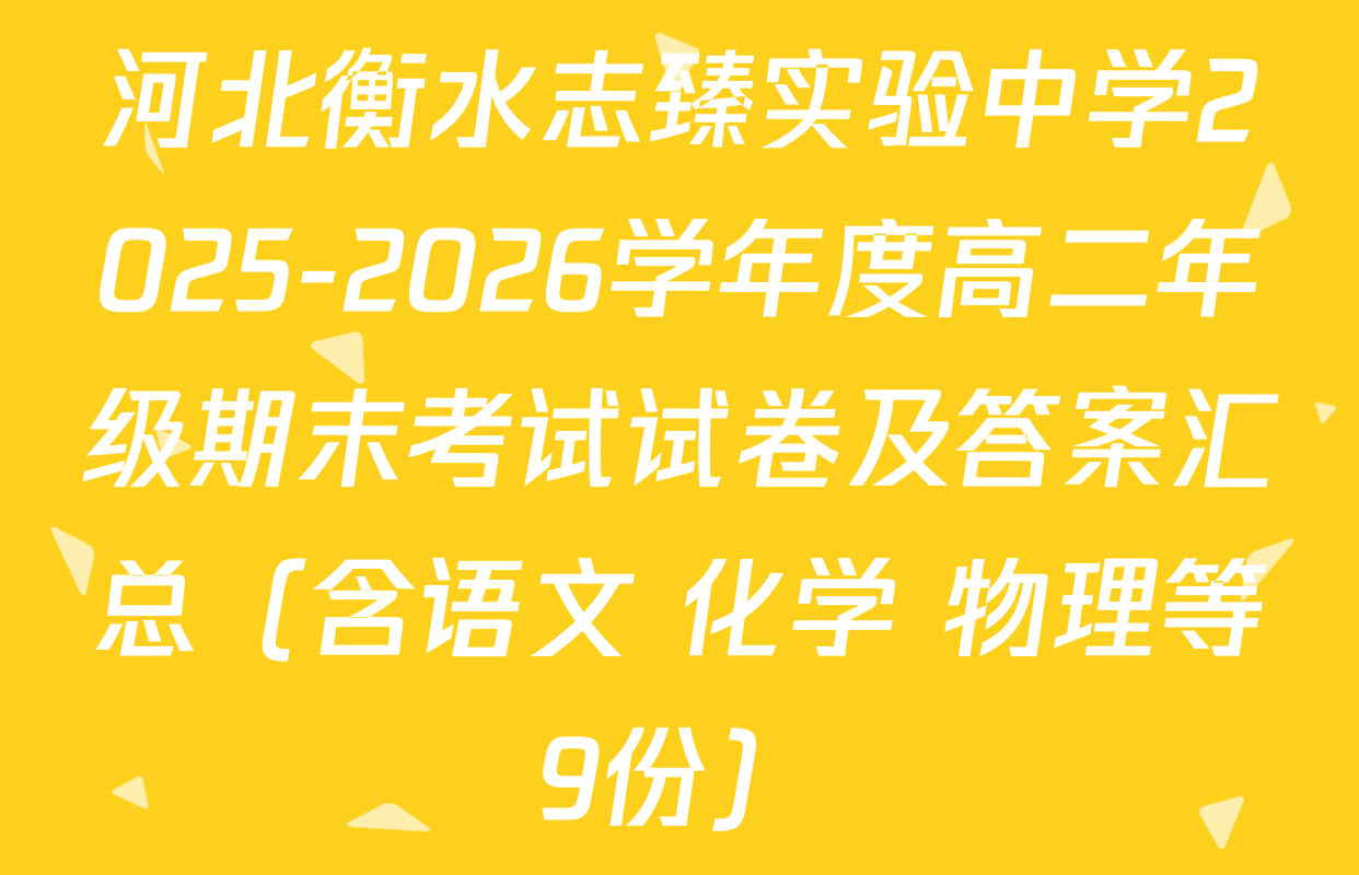 河北衡水志臻实验中学2025-2026学年度高二年级期末考试试卷及答案汇总（含语文 化学 物理等9份）