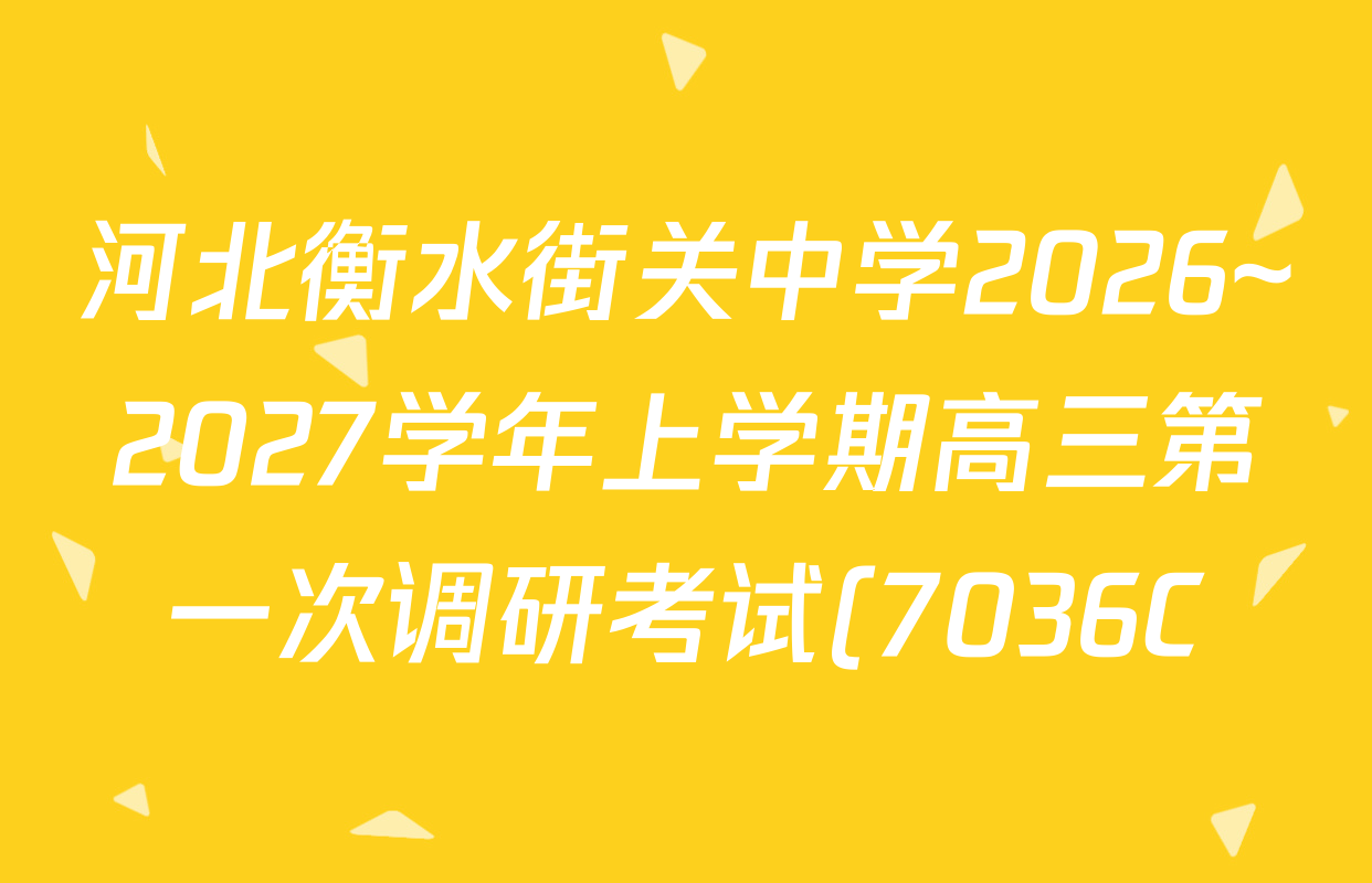 河北衡水街关中学2026~2027学年上学期高三第一次调研考试(7036C)各科试题及答案(已更新历史、生物、化学等9份) 河北衡水街关中学2026~2027学年上学期高三第一次调研考试(7036C)各科试题及答案(已更新历史、生物、化学等9份)
