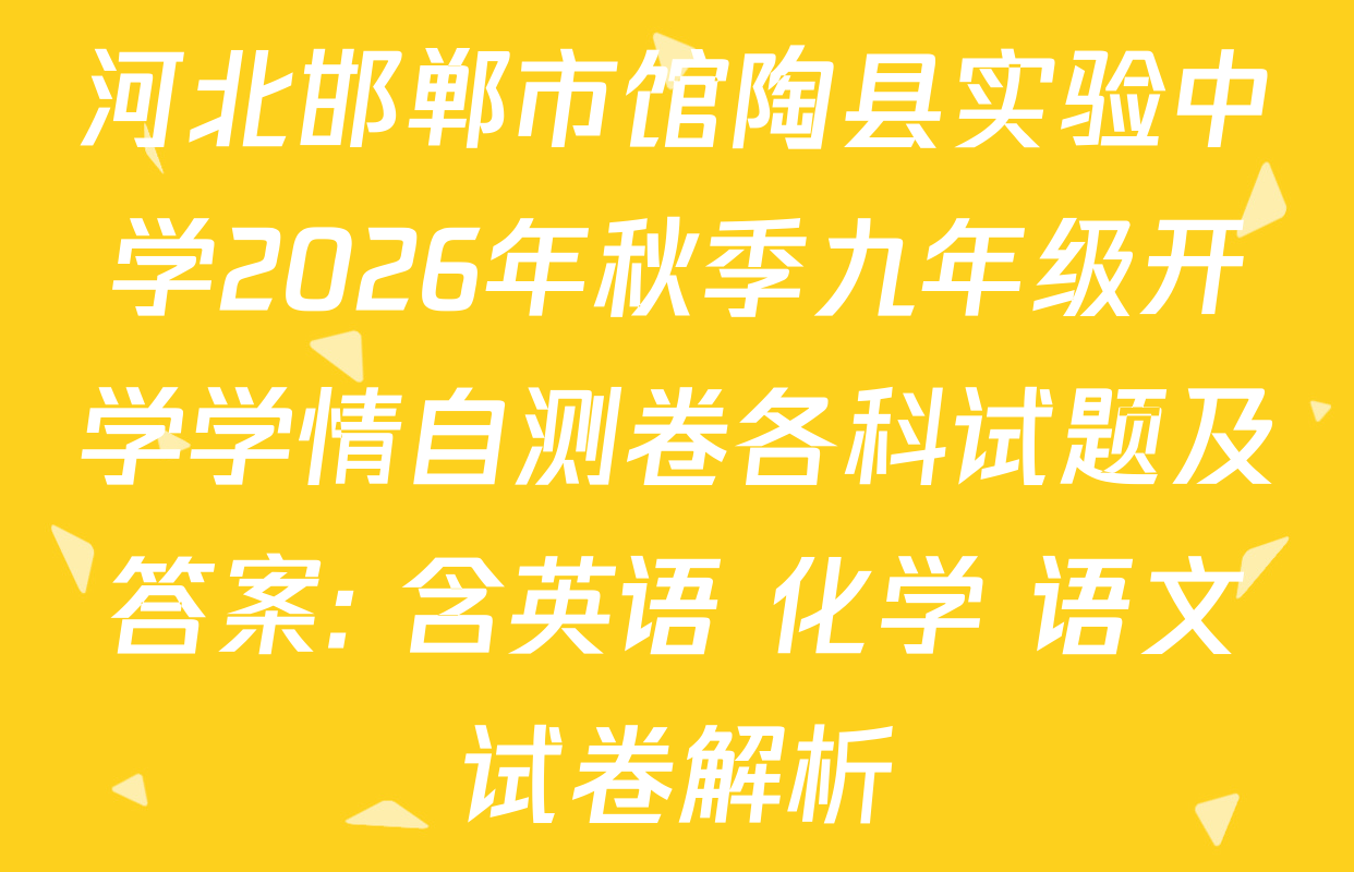 河北邯郸市馆陶县实验中学2026年秋季九年级开学学情自测卷各科试题及答案: 含英语 化学 语文试卷解析