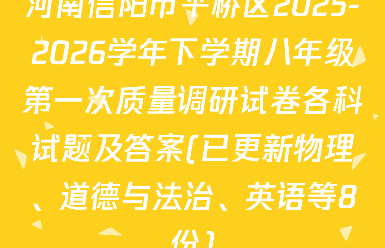 河南信阳市平桥区2025-2026学年下学期八年级第一次质量调研试卷各科试题及答案(已更新物理、道德与法治、英语等8份)