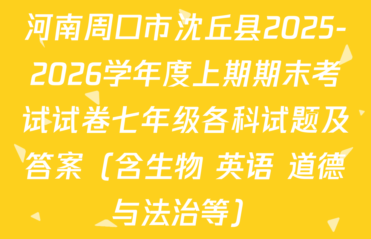 河南周口市沈丘县2025-2026学年度上期期末考试试卷七年级各科试题及答案（含生物 英语 道德与法治等）