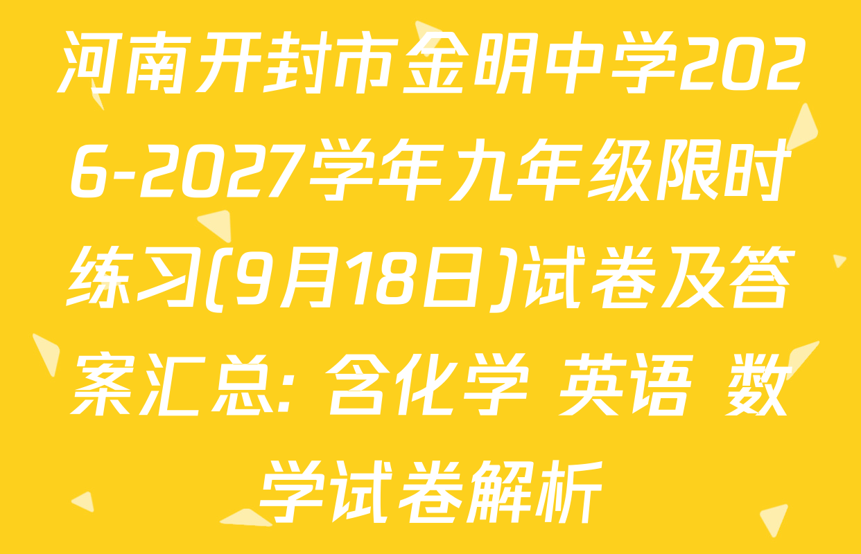 河南开封市金明中学2026-2027学年九年级限时练习(9月18日)试卷及答案汇总: 含化学 英语 数学试卷解析