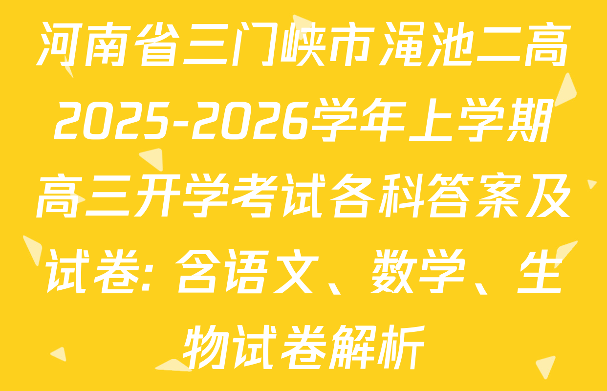 河南省三门峡市渑池二高2025-2026学年上学期高三开学考试各科答案及试卷: 含语文、数学、生物试卷解析