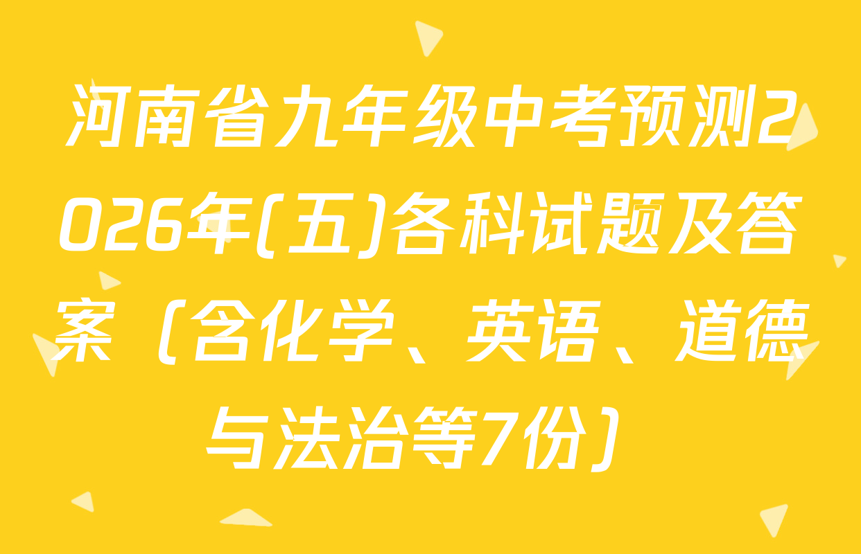 河南省九年级中考预测2026年(五)各科试题及答案（含化学、英语、道德与法治等7份）