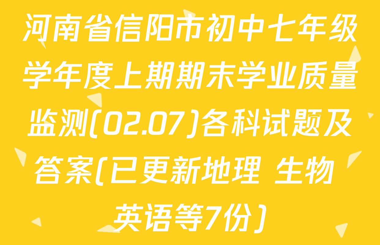 河南省信阳市初中七年级学年度上期期末学业质量监测(02.07)各科试题及答案(已更新地理 生物 英语等7份)