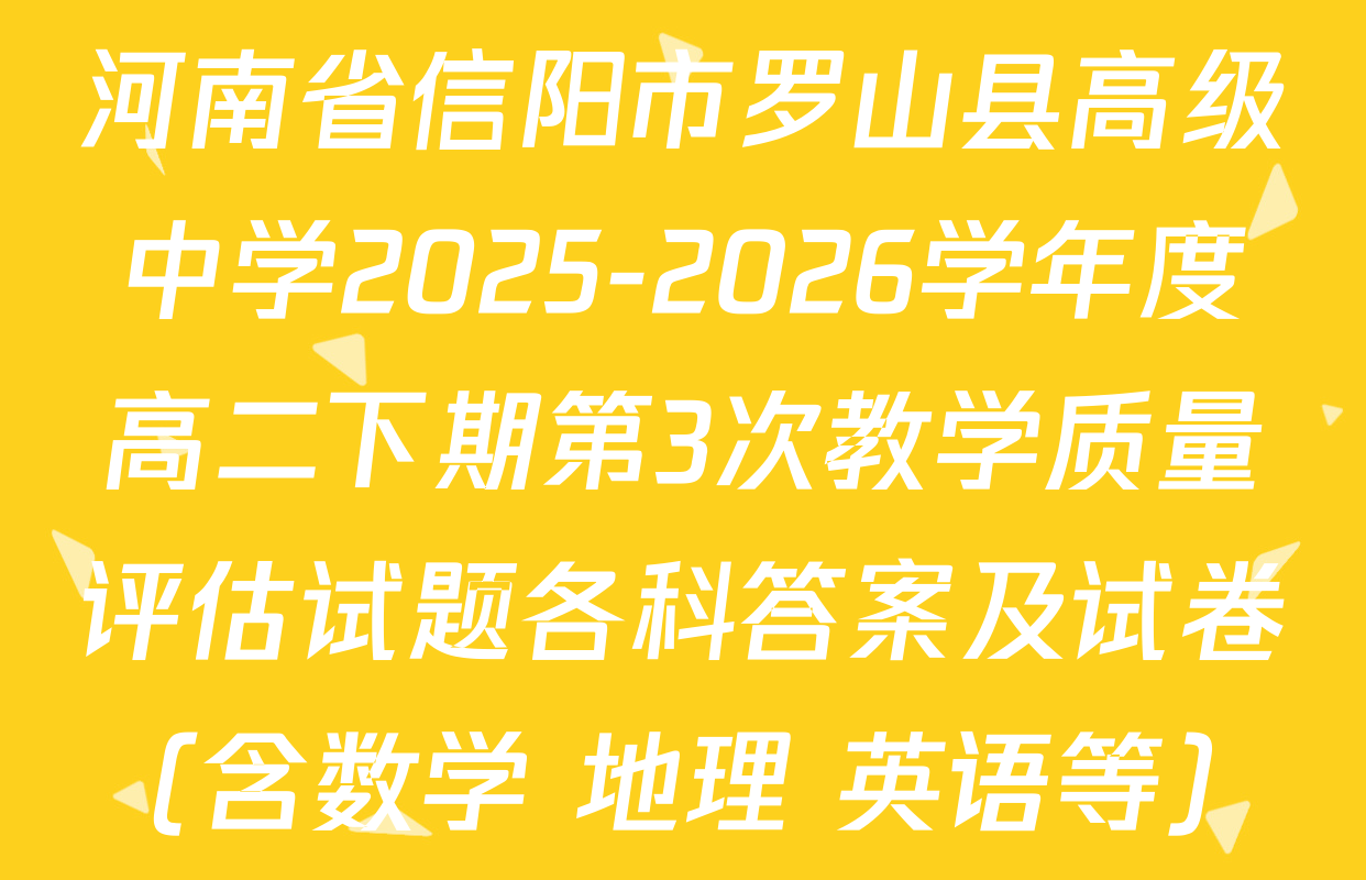河南省信阳市罗山县高级中学2025-2026学年度高二下期第3次教学质量评估试题各科答案及试卷（含数学 地理 英语等）